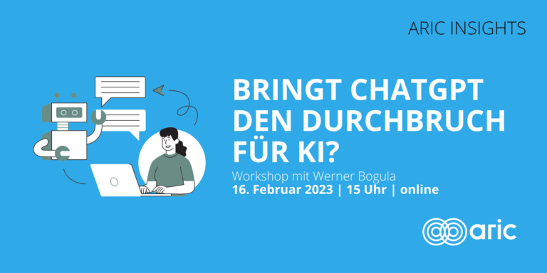 ARIC Insights: Bringt ChatGPT den Durchbruch für KI? - Workshop mit Werner Bogila - 16. Februar 2023, 15 Uhr